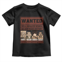 Black Female Empowerment Toddler T Shirt Wanted Well Behaved Women Seldom Make History - Wonder Print Shop