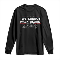 Martin Luther King Jr. Long Sleeve Shirt We Cannot Walk Alone MLK Day