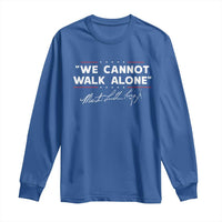 Martin Luther King Jr. Long Sleeve Shirt We Cannot Walk Alone MLK Day