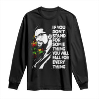 Malcolm X Inspirational Long Sleeve Shirt If You Dont Stand For Something You Will Fall For Anything - Wonder Print Shop