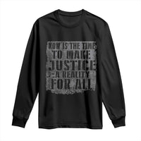 Martin Luther King Jr. Day Long Sleeve Shirt MLK Now Is The Time To Make Justice A Reality For All