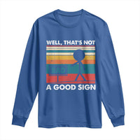 Funny Sarcastic Long Sleeve Shirt Retro Well Not A Good Sign Gag Gift - Wonder Print Shop