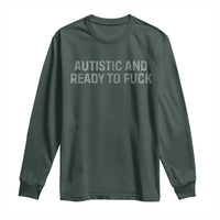 Funny Autism Autistic And Ready To Fuck Long Sleeve Shirt