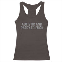 Funny Autism Autistic And Ready To Fuck Racerback Tank Top