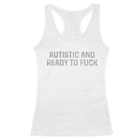 Funny Autism Autistic And Ready To Fuck Racerback Tank Top