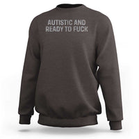 Funny Autism Autistic And Ready To Fuck Sweatshirt