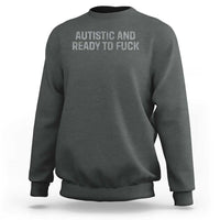 Funny Autism Autistic And Ready To Fuck Sweatshirt