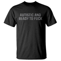 Funny Autism Autistic And Ready To Fuck T Shirt