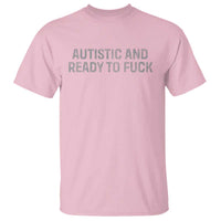 Funny Autism Autistic And Ready To Fuck T Shirt