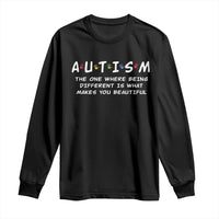 Friends Autism Long Sleeve Shirt The One Where Being Different is What Makes You Beautiful