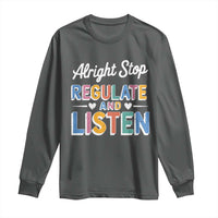 SPED Teacher Long Sleeve Shirt Alright Stop Regulate And Listen