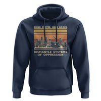 Drink Coffee Read Books Dismantle Systems Of Oppression Hoodie
