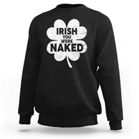 Funny St Patricks Day Sweatshirt Irish You Were Naked Vintage Clover Shamrock
