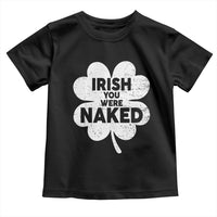 Funny St Patricks Day Toddler T Shirt Irish You Were Naked Vintage Clover Shamrock