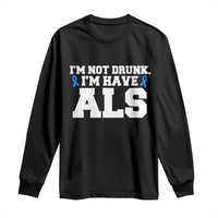 ALS Awareness Long Sleeve Shirt Im Not Drunk I Have ALS