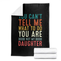 You Cant Tell Me What To Do Youre Not My Daughter Throw Blanket Funny Father Day Dad Gifts From Daughter - Wonder Print Shop