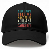 You Cant Tell Me What To Do Youre Not My Daughter Baseball Cap Funny Father Day Dad Gifts From Daughter