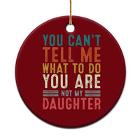 You Cant Tell Me What To Do Youre Not My Daughter Ceramic Ornament Funny Father Day Dad Gifts From Daughter - Wonder Print Shop