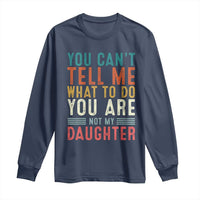 You Cant Tell Me What To Do Youre Not My Daughter Long Sleeve Shirt Funny Father Day Dad Gifts From Daughter - Wonder Print Shop