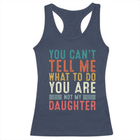You Cant Tell Me What To Do Youre Not My Daughter Racerback Tank Top Funny Father Day Dad Gifts From Daughter - Wonder Print Shop