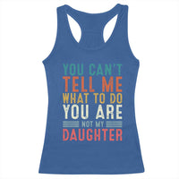 You Cant Tell Me What To Do Youre Not My Daughter Racerback Tank Top Funny Father Day Dad Gifts From Daughter - Wonder Print Shop