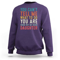 You Cant Tell Me What To Do Youre Not My Daughter Sweatshirt Funny Father Day Dad Gifts From Daughter - Wonder Print Shop