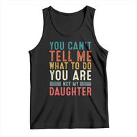 You Cant Tell Me What To Do Youre Not My Daughter Tank Top Funny Father Day Dad Gifts From Daughter - Wonder Print Shop