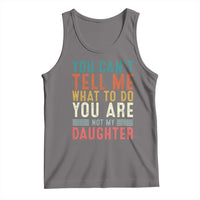 You Cant Tell Me What To Do Youre Not My Daughter Tank Top Funny Father Day Dad Gifts From Daughter - Wonder Print Shop