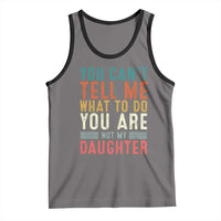 You Cant Tell Me What To Do Youre Not My Daughter Tank Top Funny Father Day Dad Gifts From Daughter - Wonder Print Shop