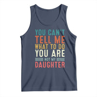You Cant Tell Me What To Do Youre Not My Daughter Tank Top Funny Father Day Dad Gifts From Daughter - Wonder Print Shop