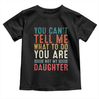 You Cant Tell Me What To Do Youre Not My Daughter Toddler T Shirt Funny Father Day Dad Gifts From Daughter - Wonder Print Shop