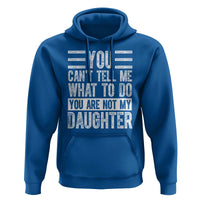 You Can't Tell Me What To Do You're Not My Daughter Hoodie Funny Fathers Day Girl Dad