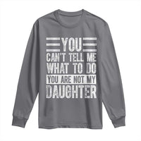 You Can't Tell Me What To Do You're Not My Daughter Long Sleeve Shirt Funny Fathers Day Girl Dad