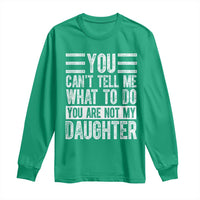 You Can't Tell Me What To Do You're Not My Daughter Long Sleeve Shirt Funny Fathers Day Girl Dad