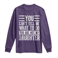 You Can't Tell Me What To Do You're Not My Daughter Long Sleeve Shirt Funny Fathers Day Girl Dad
