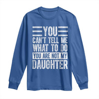 You Can't Tell Me What To Do You're Not My Daughter Long Sleeve Shirt Funny Fathers Day Girl Dad