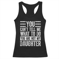 You Can't Tell Me What To Do You're Not My Daughter Racerback Tank Top Funny Fathers Day Girl Dad