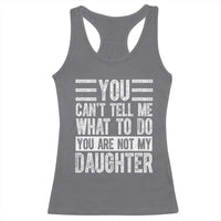 You Can't Tell Me What To Do You're Not My Daughter Racerback Tank Top Funny Fathers Day Girl Dad