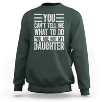 You Can't Tell Me What To Do You're Not My Daughter Sweatshirt Funny Fathers Day Girl Dad