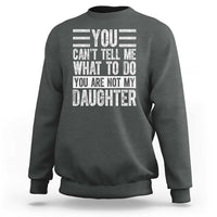 You Can't Tell Me What To Do You're Not My Daughter Sweatshirt Funny Fathers Day Girl Dad