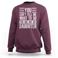 You Can't Tell Me What To Do You're Not My Daughter Sweatshirt Funny Fathers Day Girl Dad