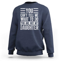 You Can't Tell Me What To Do You're Not My Daughter Sweatshirt Funny Fathers Day Girl Dad