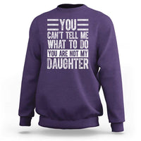 You Can't Tell Me What To Do You're Not My Daughter Sweatshirt Funny Fathers Day Girl Dad