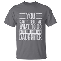You Can't Tell Me What To Do You're Not My Daughter T Shirt Funny Fathers Day Girl Dad