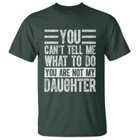 You Can't Tell Me What To Do You're Not My Daughter T Shirt Funny Fathers Day Girl Dad