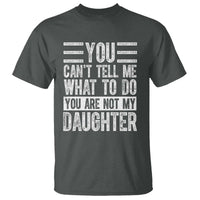 You Can't Tell Me What To Do You're Not My Daughter T Shirt Funny Fathers Day Girl Dad