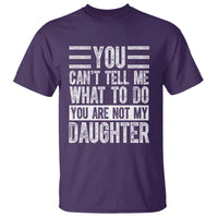 You Can't Tell Me What To Do You're Not My Daughter T Shirt Funny Fathers Day Girl Dad