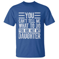 You Can't Tell Me What To Do You're Not My Daughter T Shirt Funny Fathers Day Girl Dad