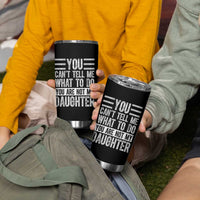 You Can't Tell Me What To Do You're Not My Daughter Tumbler Cup Funny Fathers Day Girl Dad