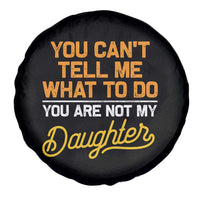 You Can't Tell Me What To Do You're Not My Daughter Spare Tire Cover Funny Dad Gifts From Daughter